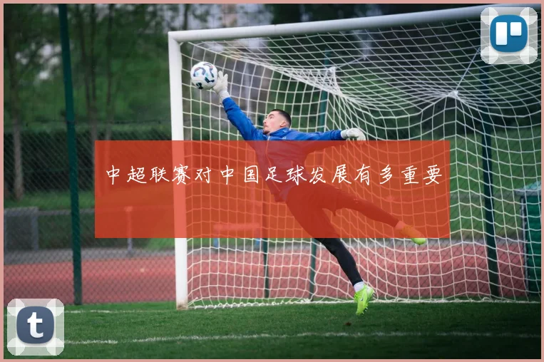 中超联赛对中国足球发展有多重要