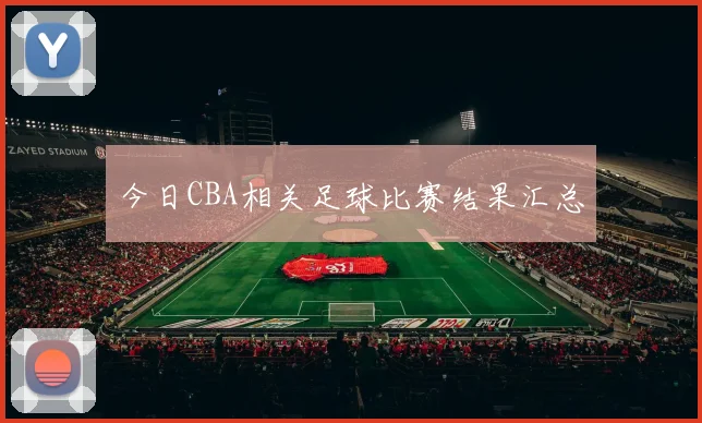 今日CBA相关足球比赛结果汇总