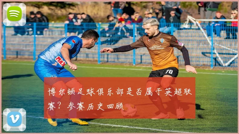 博尔顿足球俱乐部是否属于英超联赛？参赛历史回顾